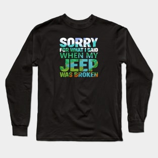 Jeep 2024! "Sorry for what I said when my JEEP was broken" Long Sleeve T-Shirt